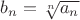 $\[
b_n  = \sqrt[n]{{a_n }}
\]$