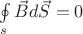 $\oint\limits_{s}^{}\vec{B}d\vec{S} = 0$