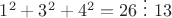$1^2+3^2+4^2=26\ \vdots \ 13$