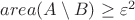 $area(A\setminus B) \geq \varepsilon^2$ $area(A\setminus B) \geq \varepsilon^2$
