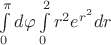 $\int\limits_0^{\pi}d\varphi\int\limits_0^2 r^2e^{r^2}dr$