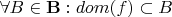 $\forall B \in \mathbf{B} : dom(f) \subset B$