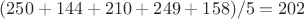 $(250+144+210+249+158)/5=202$