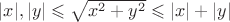 $|x|,|y|\leqslant\sqrt{x^2+y^2}\leqslant|x|+|y|$