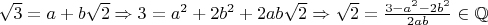 $\sqrt{3} = a + b\sqrt{2} \Rightarrow 3 = a^2 + 2b^2 +2ab\sqrt{2} \Rightarrow \sqrt{2} = \frac{3 - a^2 - 2b^2}{2ab} \in \mathbb{Q}$