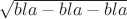 $\sqrt{bla-bla-bla}$