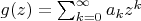 $g(z)=\sum_{k=0}^{\infty} a_k z^k $