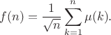 $$f(n)=\frac{1}{\sqrt n}\sum_{k=1}^n\mu(k).$$