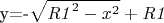 y=-\sqrt {{{\it R1}}^{2}-{x}^{2}}+{\it R1}