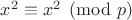 $x^2 \equiv x^2 \pmod{p}$