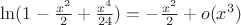 $\ln(1-\frac{x^2}{2}+\frac{x^4}{24}) =-\frac{x^2}{2}+o(x^3)$
