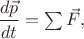 $\dfrac{d\vec{p}}{dt}=\sum\vec{F},$ $\dfrac{d\vec{p}}{dt}=\sum\vec{F},$