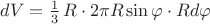 $dV=\frac13\,R\cdot2\pi R\sin\varphi\cdot Rd\varphi$