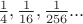 $\frac{1}{4}, \frac{1}{16}, \frac{1}{256}...$