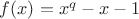 $f(x)=x^q-x-1$