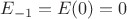 $E_{-1}=E(0)=0$