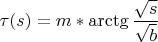$\tau(s)=m*\arctg \dfrac {\sqrt{s}} {\sqrt{b}}$