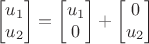 $$\begin{bmatrix}u_1\\ u_2 \end{bmatrix}=\begin{bmatrix}u_1\\ 0 \end{bmatrix}+\begin{bmatrix} 0\\ u_2 \end{bmatrix}$$