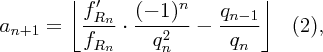 \large $$a_{n+1}=\left \lfloor \dfrac{f'_{R_n}}{f_{R_n}} \cdot \dfrac{(-1)^n}{q_n^2}-\dfrac{q_{n-1}}{q_n} \right \rfloor\ \ (2),$$