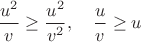 $\dfrac{u^2}{v} \ge \dfrac{u^2}{v^2},\quad \dfrac u v \ge u$