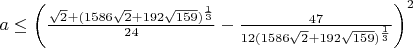 $a\le\left(\frac{\sqrt2+(1586\sqrt2+192\sqrt{159})^{\frac13}}{24}-\frac{47}{12(1586\sqrt2+192\sqrt{159})^{\frac13}}\right)^2$
