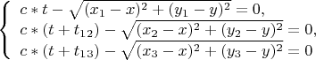 $
\left\{ \begin{array}{l}
c*t-\sqrt {(x_1-x)^2+(y_1-y)^2} =0,\\
c*(t+t_1_2)-\sqrt {(x_2-x)^2+(y_2-y)^2} =0,\\
c*(t+t_1_3)-\sqrt {(x_3-x)^2+(y_3-y)^2} =0
\end{array} \right.
$