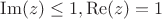 $\operatorname{Im}(z)\leq 1, \operatorname{Re}(z) = 1$