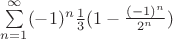 $\sum\limits_{n=1}^\infty(-1)^n \frac{1}{3}(1-\frac{(-1)^n}{2^n})$