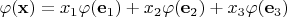 $\varphi(\mathbf x) = x_1\varphi(\mathbf e_1)+x_2\varphi(\mathbf e_2)+x_3\varphi(\mathbf e_3)$