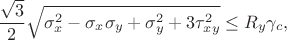 $$\frac{\sqrt{3}}{2}\sqrt{\sigma_x^2-\sigma_x\sigma_y+\sigma_y^2+3\tau_{xy}^2}\leq R_y\gamma_c,$$ $$\frac{\sqrt{3}}{2}\sqrt{\sigma_x^2-\sigma_x\sigma_y+\sigma_y^2+3\tau_{xy}^2}\leq R_y\gamma_c,$$