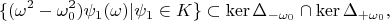 $$\{ (\omega^2-\omega_0^2)\psi_1(\omega)| \psi_1 \in K \} \subset \operatorname{ker}\Delta_{-\omega_0}\cap \operatorname{ker}\Delta_{+\omega_0},$$