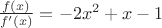$\frac{f(x)}{f'(x)}=-2x^2+x-1$