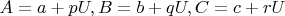 $A=a+pU, B=b+qU, C=c+rU$