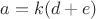 $$a=k(d+e)$$