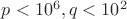 $p<10^6, q<10^2$