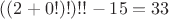 $((2+0!)!)!!-15=33$