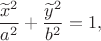 $${\widetilde x^2\over a^2}+{\widetilde y^2\over b^2}=1,$$