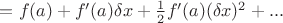 $      =f(a) + f'(a)\delta x +  \frac{1}{2}f'(a) (\delta x)^2+...$