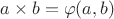 $a \times b = \varphi (a,b)$