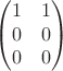 $$\begin{pmatrix} 1 & 1 \\ 0 & 0 \\ 0 & 0 \\ \end{pmatrix}$$