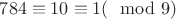 $784\equiv 10\equiv 1(\mod 9)$