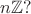 $n\mathbb Z?$
