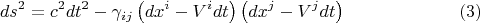 $$ds^2 = c^2 dt^2 - \gamma_{i j} \left( dx^i - V^i dt \right)  \left( dx^j - V^j dt \right) \eqno (3)$$