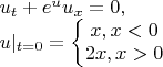 $u_t + e^{u}u_x = 0,$

$u|_{t = 0} = \left\{\begin{matrix}
x, x < 0\\ 
2x, x > 0
\end{matrix}\right.$