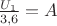 $\frac{U_1}{3,6}=A$