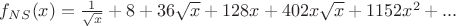 $f_{NS}(x)=\frac 1 {\sqrt x}+8+36\sqrt x+128x+402x\sqrt x+1152x^2+... $