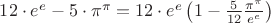 $12\cdot{e^e}-5\cdot\pi^\pi = 12\cdot{e^e}\left(1-\frac 5{12}\frac {\pi^\pi}{e^e}\right)$