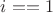 $i == 1$