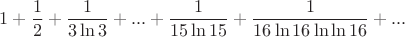 $$1+\dfrac12+\dfrac1{3\ln3}+...+\dfrac{1}{15\ln 15}+\dfrac{1}{16\ln16\ln\ln16}+...$$