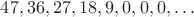 $47,36,27,18,9,0,0,0,\ldots$